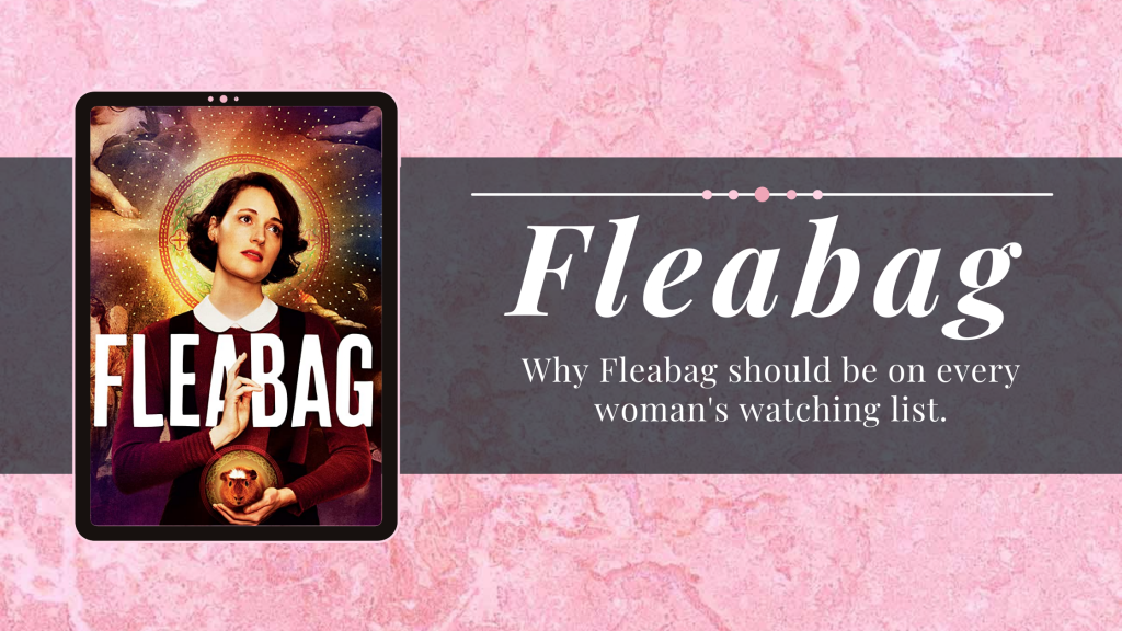Why Fleabag should be on every woman's watching list.